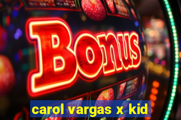 carol vargas x kid